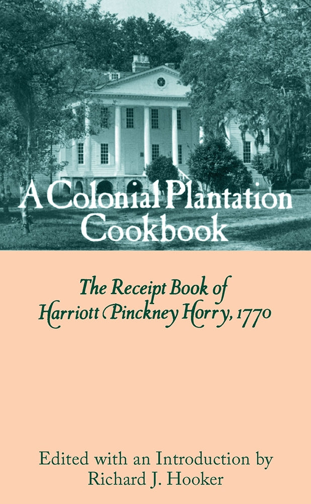 A Colonial Plantation Cookbook: The Receipt Book of Harriott Pinckney Horry, 1770 (Hardcover)