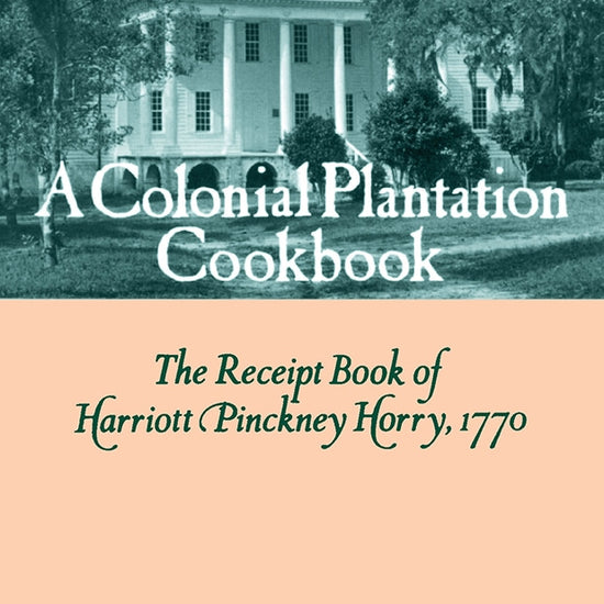 A Colonial Plantation Cookbook: The Receipt Book of Harriott Pinckney Horry, 1770 (Hardcover)