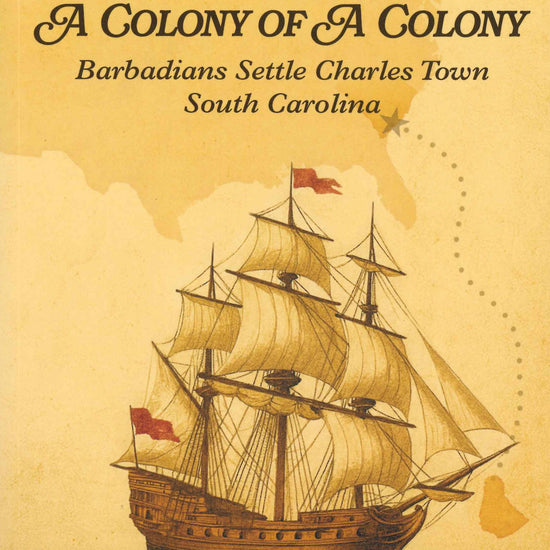A Colony of a Colony: Barbadians Settle Charles Town South Carolina