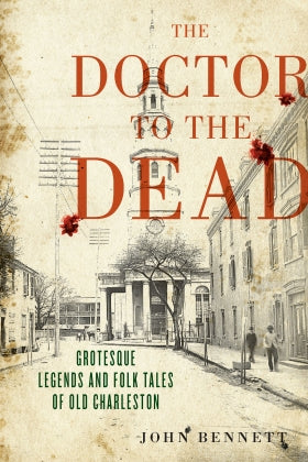 The Doctor to the Dead Grotesque Legends and Folk Tales of Old Charleston (Paperback)