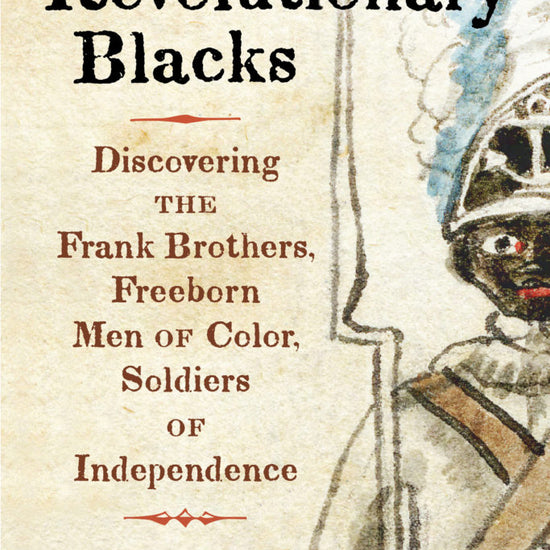 Revolutionary Blacks: Discovering the Frank Brothers, Freeborn Men of Color, Soldiers of Independence