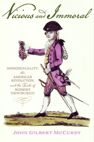 Vicious and Immoral: Homosexuality, the American Revolution, and the Trials of Robert Newburgh (Hardcover)